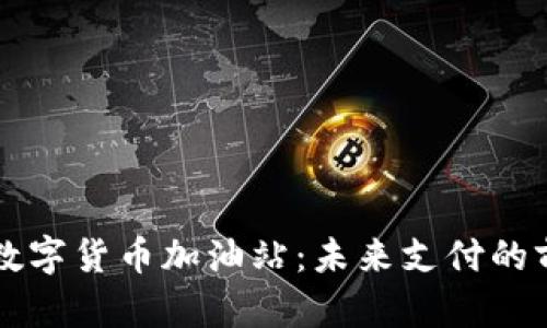 深圳的数字货币加油站：未来支付的前沿探索