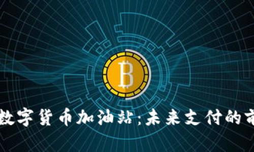 深圳的数字货币加油站：未来支付的前沿探索