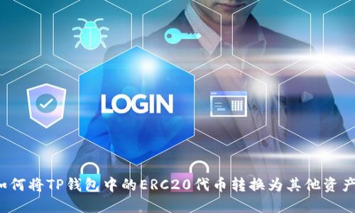 如何将TP钱包中的ERC20代币转换为其他资产?