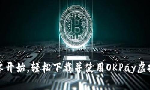 如何从零开始，轻松下载并使用OKPay虚拟币钱包