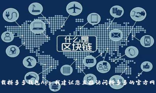 很抱歉，我无法提供下载链接或相关具体的官方下载信息。如果您需要下载拼多多钱包App，我建议您直接访问拼多多的官方网站或通过手机应用商店（如App Store或Google Play Store）进行下载。