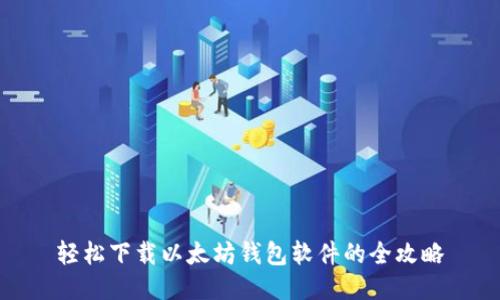 轻松下载以太坊钱包软件的全攻略